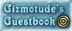 Sign/View Gizmotude's Guestbook